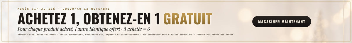 Accès VIP activé jusqu'au 12 novembre. Achetez 1, obtenez-en 1 gratuit : pour chaque produit acheté, 1 autre identique offert, 3 achetés = 6. Produits capillaires seulement, non combinable avec d'autres promotions, jusqu'à épuisement des stocks.